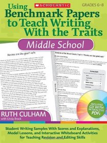 Using Benchmark Papers to Teach Writing With the Traits: Middle School: Student Writing Samples With Scores and Explanations, Model Lessons, and Interactive ... for Teaching Revision and Editing Skills