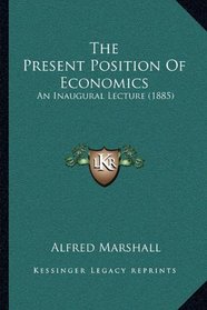 The Present Position Of Economics: An Inaugural Lecture (1885)