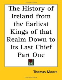 The History of Ireland from the Earliest Kings of that Realm Down to Its Last Chief Part One