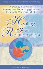 Healing Your Relationships : A Dialogue Between Kenny and Julia Loggins and Deepak Chopra, M.D. (Dialogues at the Chopra Center for Well Being)