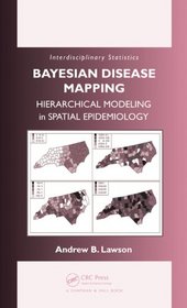 Bayesian Disease Mapping: Hierarchical Modeling in Spatial Epidemiology (Interdisciplinary Statistics)