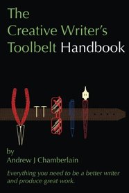 The Creative Writer's Toolbelt Handbook: Everything you need to be a better writer and produce great work