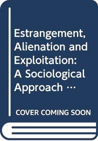Estrangement, Alienation and Exploitation: A Sociological Approach to Historical Materialism
