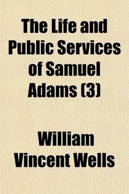 The Life and Public Services of Samuel Adams (3)