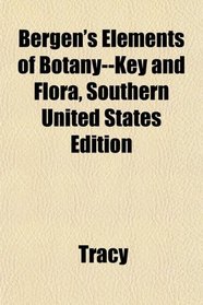 Bergen's Elements of Botany--Key and Flora, Southern United States Edition