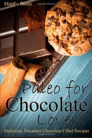 Paleo for Chocolate Lovers: Delicious, Decadent Chocolate-Filled Recipes