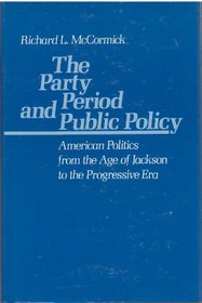 The party period and public policy: American politics from the Age of Jackson to the Progressive Era