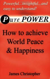 Pure Power: How to Achieve World Peace and Happiness