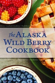 The Alaska Wild Berry Cookbook: 275 Recipes from the Far North