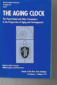 The Aging Clock: The Pineal Gland and Other Pacemakers in the Progression of Aging and Carcinogenesis : Third Stromboli Conference on Aging and Canc (Annals of the New York Academy of Sciences)