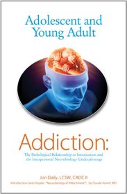 Adolescent and Young Adult Addiction: The Pathological Relationship to Intoxication and the Interpersonal Neurobiology Underpinnings