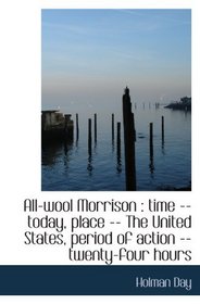 All-wool Morrison : time -- today, place -- The United States, period of action -- twenty-four hours