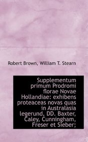 Supplementum primum Prodromi florae Novae Hollandiae: exhibens proteaceas novas quas in Australasia (Latin Edition)