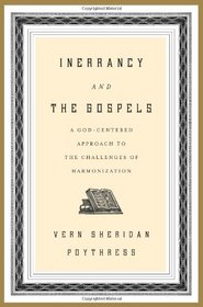 Inerrancy and the Gospels: A God-Centered Approach to the Challenges of Harmonization