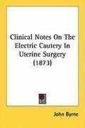 Clinical Notes On The Electric Cautery In Uterine Surgery (1873)