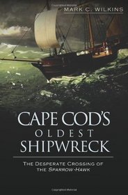 Cape Cod's Oldest Shipwreck: The Desperate Crossing of the <i>Sparrow-Hawk</i>