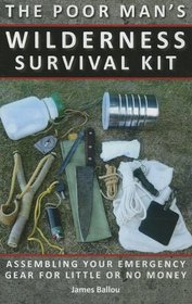 Poor Man's Wilderness Survival Kit: Assembling Your Emergency Gear for Little or No Money