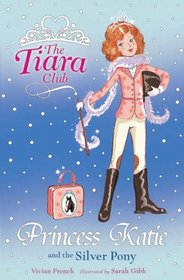 Princess Katie and the Silver Pony (Tiara Club)