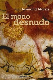 El Mono Desnudo/ the Naked Ape: A Zoologist's Study of the Human Animal (Ensayo - Ciencia / Essay - Science)