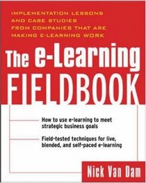 The E-Learning Fieldbook : Implementation Lessons and Case Studies from Companies that are Making E-Learning Work