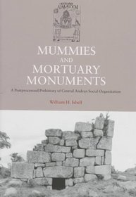 Mummies and Mortuary Monuments : A Postprocessual Prehistory of Central  Andean Social Organization