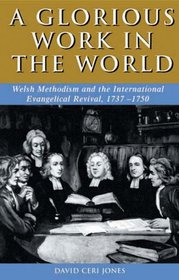 Glorious Work in the World: Welsh Methodism and the International Evangelical Revival, 1735-1750 (University of Wales Press - Studies in Welsh History)