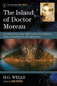 The Island of Doctor Moreau: A Critical Text of the 1896 London First Edition, with an Introduction and Appendices (Annotated H. G. Wells)