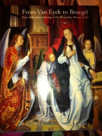 From Van Eyck to Bruegel: Early Netherlandish Paintings in the Metropolitan Museum of Art