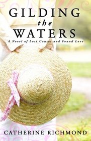 Gilding the Waters: A Novel of Lost Causes and Found Love