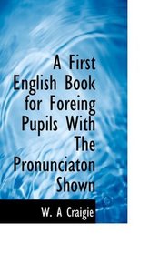 A First English Book for Foreing Pupils With The Pronunciaton Shown