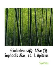 GSofoklous@ Aas@. Sophoclis Aiax, ed. I. Apitzius