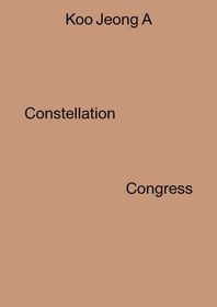 Koo Jeong A: Constellation Congress