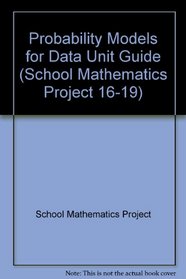 Probability Models for Data Unit Guide (School Mathematics Project 16-19)