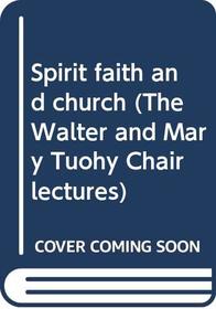 Spirit, faith, and church, (The Walter and Mary Tuohy Chair lectures)