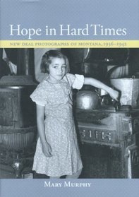 Hope in Hard Times: New Deal Photographs of Montana, 1936-1942