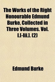 The Works of the Right Honourable Edmund Burke, Collected in Three Volumes. Vol. I.[-Iii.]. (2)