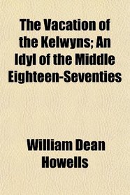 The Vacation of the Kelwyns; An Idyl of the Middle Eighteen-Seventies