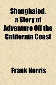 Shanghaied, a Story of Adventure Off the California Coast