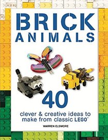 Brick Animals: 40 Clever & Creative Ideas to Make from Classic LEGO (Brick Builds)