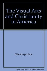 The Visual Arts and Christianity in America: From the Colonial Period to the Present