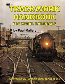 TRACKWORK HANDBOOK FOR MODEL RAILROADS Everything You Nedd to Know About Track