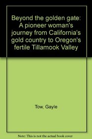 Beyond the golden gate: A pioneer woman's journey from California's gold country to Oregon's fertile Tillamook Valley