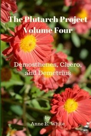 The Plutarch Project Volume Four: Demosthenes, Cicero, and Demetrius (Volume 4)