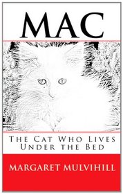 Mac: The Cat Who Lives Under The Bed (Volume 1)