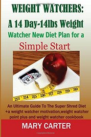 Weight Watchers: A 14-Day-14Lbs New Diet Plan for a Simple Start:: The Ultimate Guide to the Super Shred Diet (weight watcher motivation, weight watcher point plus, weight watcher cookbook)