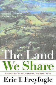 The Land We Share  : Private Property and the Common Good