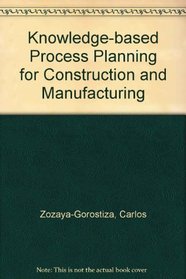 Knowledge-Based Process Planning for Construction and Manufacturing