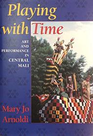 Playing With Time: Art and Performance in Central Mali (Traditional Arts of Africa)