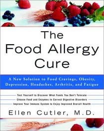 The Food Allergy Cure : A New Solution to Food Cravings, Obesity, Depression, Headaches, Arthritis, and Fatigue