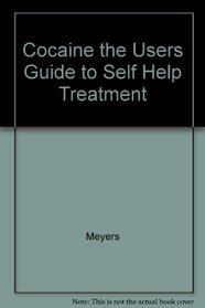 Cocaine the Users Guide to Self Help Treatment